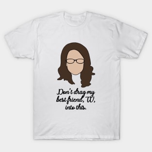 dont drag my best friend, tv into this T-Shirt